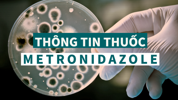 Metronidazole: Thông tin thuốc, chỉ định, chống chỉ định, tác dụng phụ và liều lượng điều trị bệnh